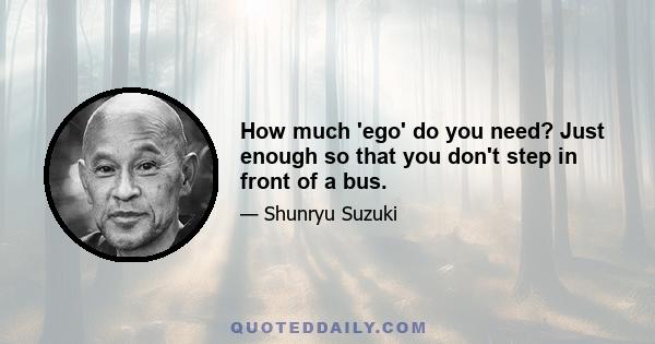 How much 'ego' do you need? Just enough so that you don't step in front of a bus.