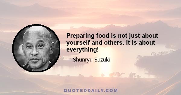 Preparing food is not just about yourself and others. It is about everything!