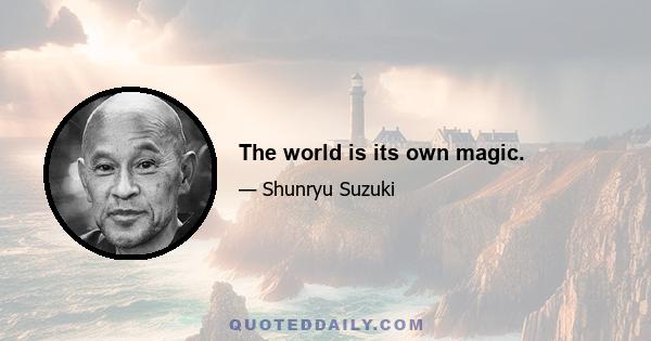 The world is its own magic.