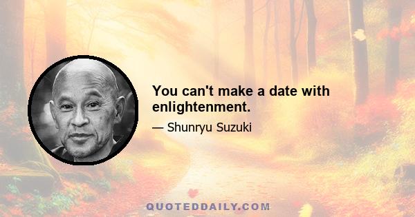 You can't make a date with enlightenment.