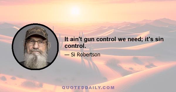 It ain't gun control we need; it's sin control.