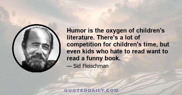 Humor is the oxygen of children's literature. There's a lot of competition for children's time, but even kids who hate to read want to read a funny book.