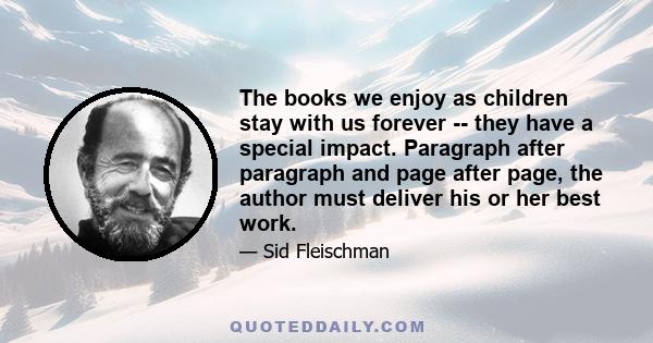 The books we enjoy as children stay with us forever -- they have a special impact. Paragraph after paragraph and page after page, the author must deliver his or her best work.