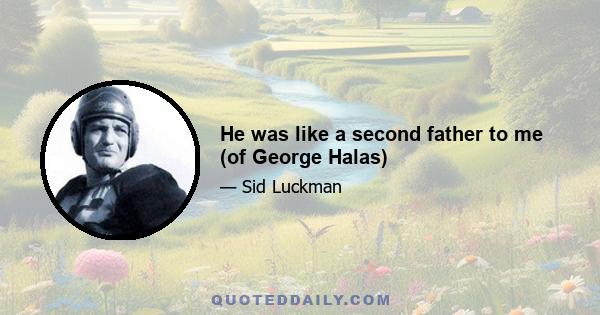 He was like a second father to me (of George Halas)