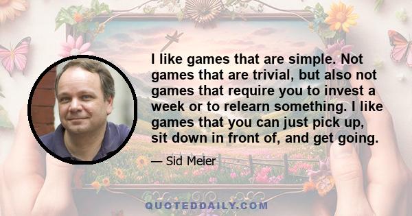 I like games that are simple. Not games that are trivial, but also not games that require you to invest a week or to relearn something. I like games that you can just pick up, sit down in front of, and get going.