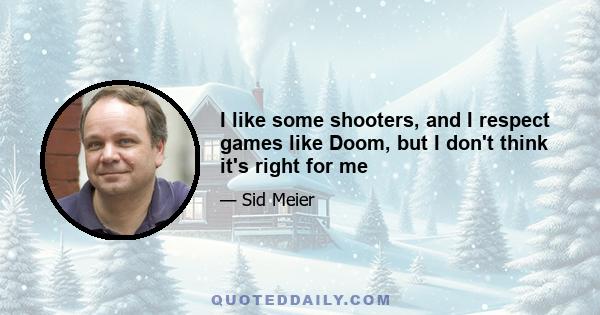 I like some shooters, and I respect games like Doom, but I don't think it's right for me