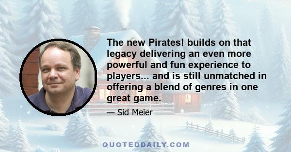 The new Pirates! builds on that legacy delivering an even more powerful and fun experience to players... and is still unmatched in offering a blend of genres in one great game.