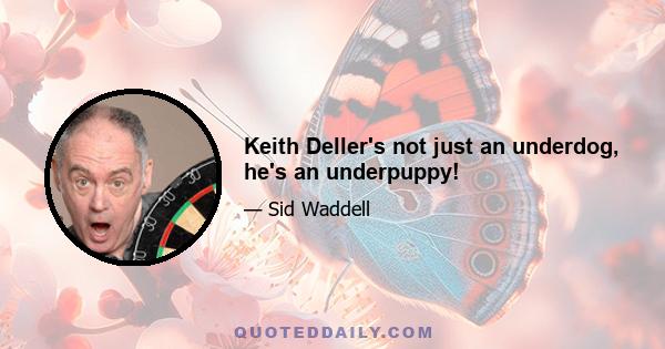 Keith Deller's not just an underdog, he's an underpuppy!