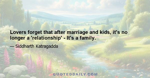 Lovers forget that after marriage and kids, it's no longer a 'relationship' - It's a family.