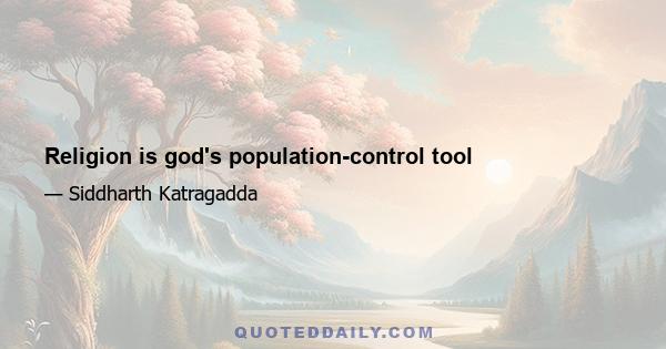 Religion is god's population-control tool