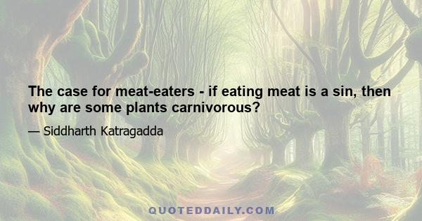 The case for meat-eaters - if eating meat is a sin, then why are some plants carnivorous?