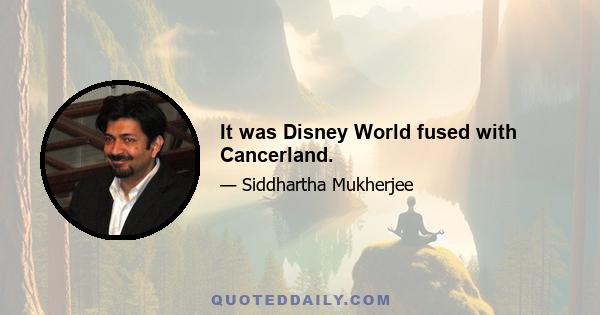 It was Disney World fused with Cancerland.