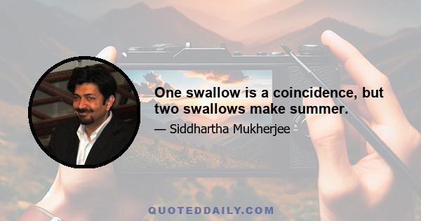 One swallow is a coincidence, but two swallows make summer.