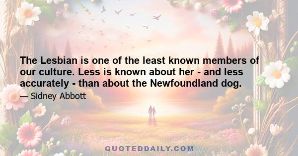 The Lesbian is one of the least known members of our culture. Less is known about her - and less accurately - than about the Newfoundland dog.