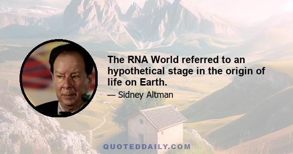 The RNA World referred to an hypothetical stage in the origin of life on Earth.