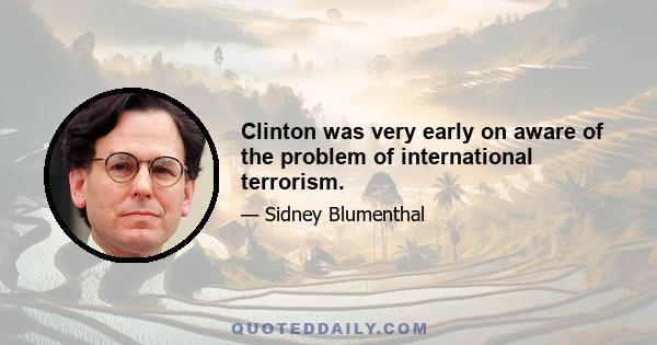 Clinton was very early on aware of the problem of international terrorism.