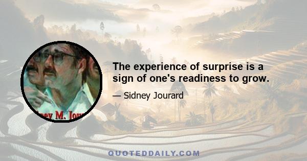 The experience of surprise is a sign of one's readiness to grow.