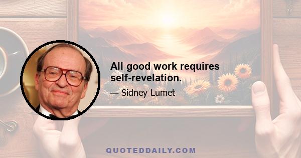 All good work requires self-revelation.