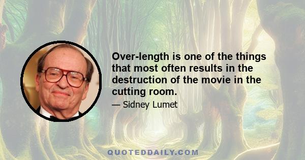 Over-length is one of the things that most often results in the destruction of the movie in the cutting room.