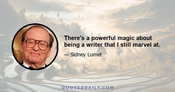 There's a powerful magic about being a writer that I still marvel at.