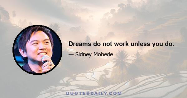 Dreams do not work unless you do.