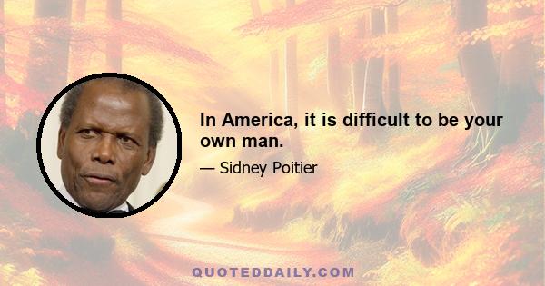 In America, it is difficult to be your own man.