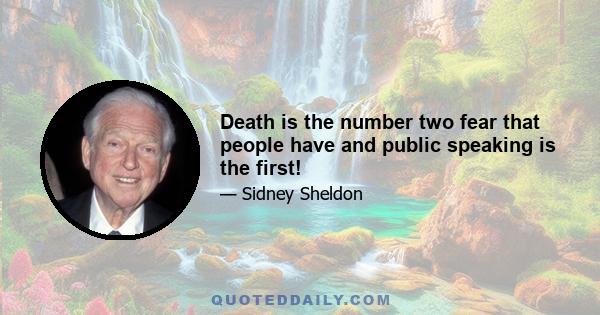 Death is the number two fear that people have and public speaking is the first!