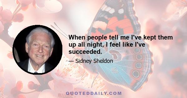 When people tell me I've kept them up all night, I feel like I've succeeded.