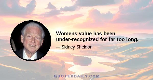 Womens value has been under-recognized for far too long.