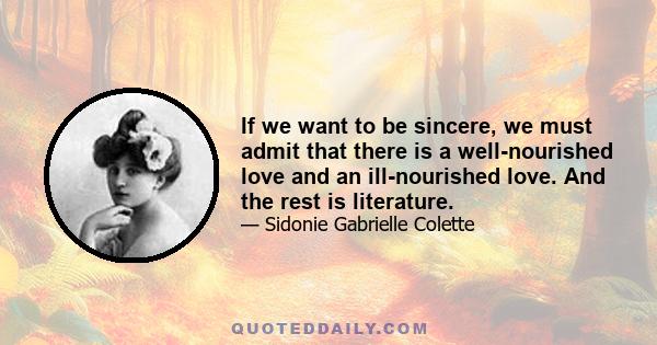 If we want to be sincere, we must admit that there is a well-nourished love and an ill-nourished love. And the rest is literature.