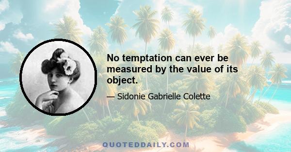 No temptation can ever be measured by the value of its object.