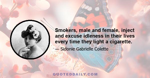 Smokers, male and female, inject and excuse idleness in their lives every time they light a cigarette.