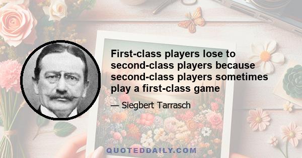 First-class players lose to second-class players because second-class players sometimes play a first-class game