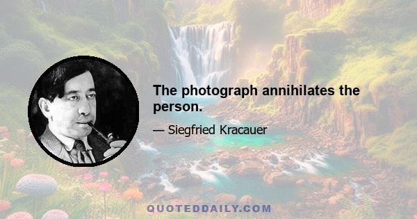 The photograph annihilates the person.