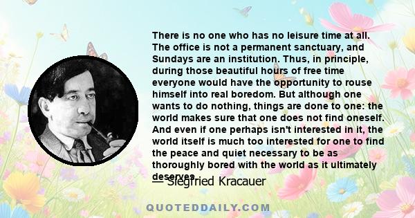 There is no one who has no leisure time at all. The office is not a permanent sanctuary, and Sundays are an institution. Thus, in principle, during those beautiful hours of free time everyone would have the opportunity