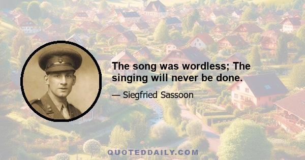 The song was wordless; The singing will never be done.