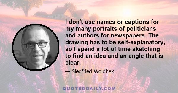 I don't use names or captions for my many portraits of politicians and authors for newspapers. The drawing has to be self-explanatory, so I spend a lot of time sketching to find an idea and an angle that is clear.