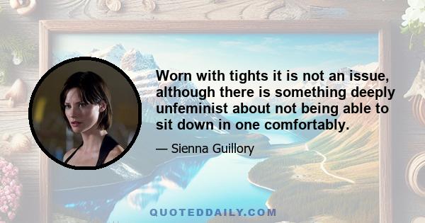 Worn with tights it is not an issue, although there is something deeply unfeminist about not being able to sit down in one comfortably.