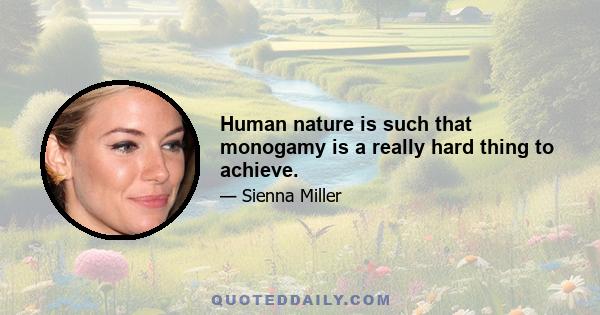 Human nature is such that monogamy is a really hard thing to achieve.