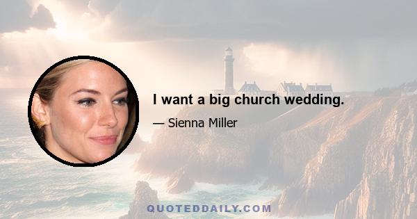 I want a big church wedding.