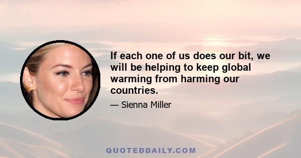 If each one of us does our bit, we will be helping to keep global warming from harming our countries.