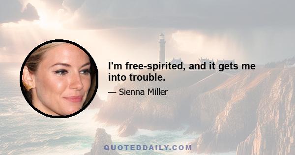 I'm free-spirited, and it gets me into trouble.