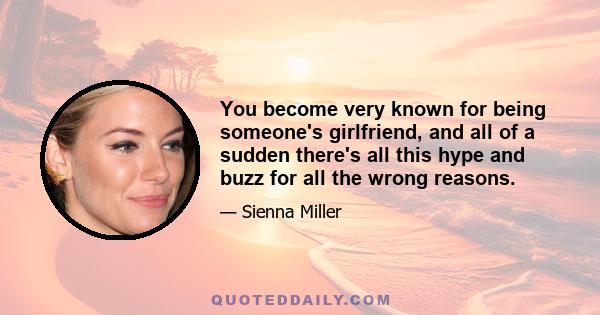 You become very known for being someone's girlfriend, and all of a sudden there's all this hype and buzz for all the wrong reasons.