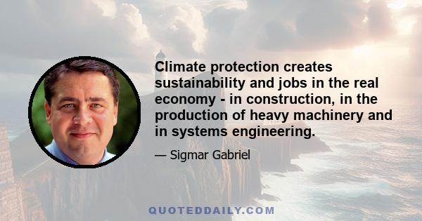 Climate protection creates sustainability and jobs in the real economy - in construction, in the production of heavy machinery and in systems engineering.