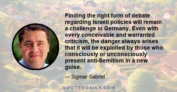 Finding the right form of debate regarding Israeli policies will remain a challenge in Germany. Even with every conceivable and warranted criticism, the danger always arises that it will be exploited by those who