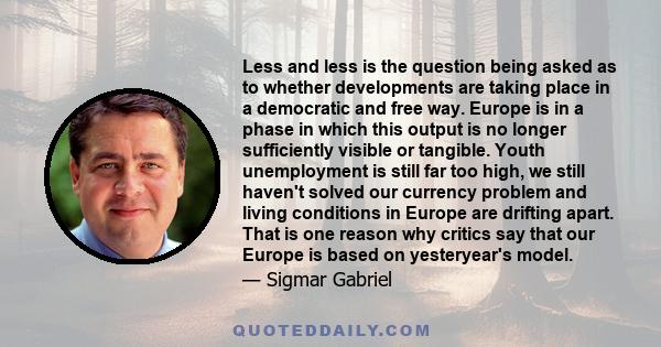 Less and less is the question being asked as to whether developments are taking place in a democratic and free way. Europe is in a phase in which this output is no longer sufficiently visible or tangible. Youth