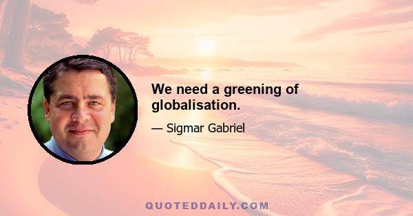 We need a greening of globalisation.