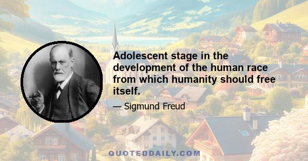 Adolescent stage in the development of the human race from which humanity should free itself.