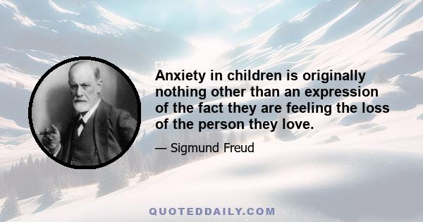 Anxiety in children is originally nothing other than an expression of the fact they are feeling the loss of the person they love.