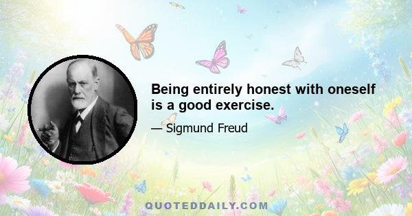 Being entirely honest with oneself is a good exercise.